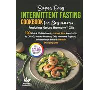 Super Easy Intermittent Fasting Cookbook for Beginners: 100 Quick 30-Min Meals, 6-Week Plan from 14:10 to OMAD, Natura Harmony Oils, Hormone Support, Inflammation Reset & Weekly Shopping Lists