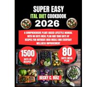 Super Easy Ital Diet Cookbook 2026: A Comprehensive Plant-Based Lifestyle Manual with 80 Days Meal Plan and 1500 Days of Recipes for Nutrient-Rich ... Ruiz’s Seasonal Kitchen Nutritional Series)