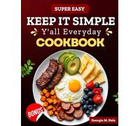 Super Easy Keep It Simple Y'all Everyday Cookbook: Heartwarming Southern-Inspired Meals Made Easy for Everyday Living