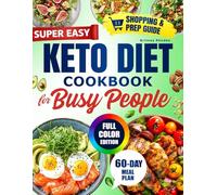 SUPER EASY KETO DIET COOKBOOK FOR BUSY PEOPLE: Delicious 5-Ingredient, 30-Minute Meals for Lasting Weight Loss, Steady Energy, and Finally Achieve the Healthy Body and Confidence You Deserve