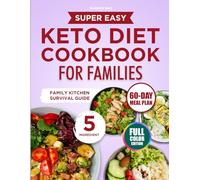 SUPER EASY KETO DIET COOKBOOK FOR FAMILIES: 5-Ingredient, 30-Minute Recipes Loved by Kids and Adults Alike-So You Can Stick to Keto, Drop the Weight, and Feel Good Without Extra Work or Complaints