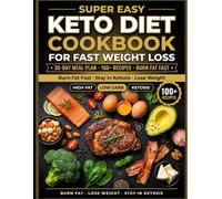 Super Easy Keto Diet Cookbook for Fast Weight Loss: 100+ Simple Ketogenic Recipes with a 30-Day Keto Meal Plan for Beginners | Burn Fat Fast, Lose ... in Ketosis with Easy High-Fat Low-Carb Meals