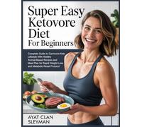 SUPER EASY KETOVORE DIET FOR BEGINNERS: Complete Guide to Carnivore-Keto Lifestyle With Healthy Animal-Based Recipes and Meal Plan for Rapid Weight ... Protocol (Ketovore Diet Mastery Collection)