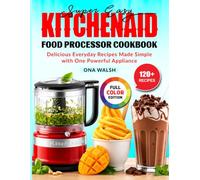 Super Easy KitchenAid Food Processor Cookbook: Delicious Everyday Recipes Made Simple with One Powerful Appliance