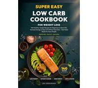 Super Easy Low Carb Cookbook for Weight Loss: 140 Healthy, Simple Recipes for Beginners to Burn Fat, Increase Energy & Stay Full Without Sacrifice - ... Meals for Busy People (Real Food, Real Fast)