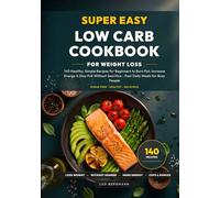 Super Easy Low Carb Cookbook for Weight Loss: 140 Healthy, Simple Recipes for Beginners to Burn Fat, Increase Energy & Stay Full Without Sacrifice - ... Meals for Busy People (Real Food, Real Fast)