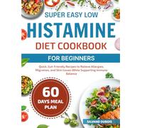 SUPER EASY LOW HISTAMINE DIET COOKBOOK FOR BEGINNERS: Quick, Gut-Friendly Recipes to Relieve Allergies, Migraines, and Skin Issues While Supporting Immune Balance