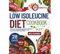 SUPER EASY LOW-ISOLEUCINE DIET COOKBOOK: 100+ Low-Protein Recipes and Meal Plans for MSUD, Metabolic Disorders, and Restricted Amino Acid Diets