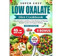 Super Easy Low Oxalate Diet Cookbook: Fast, Flavorful, and Stress-Free Recipes to Manage Oxalate Levels and Support Kidney Function