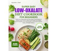 SUPER EASY LOW-OXALATE DIET COOKBOOK FOR BEGINNERS: Gentle Low-Oxalate Meals and Easy Kidney-Friendly Recipes to Support Urinary Comfort, Reduce ... and Promote Long-Term Kidney and Bladder W