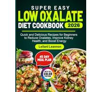 Super Easy Low Oxalate Diet Cookbook: Quick and Delicious Recipes for Beginners to Reduce Oxalates, Improve Kidney Health, and Boost Energy