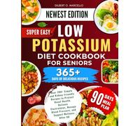 Super Easy Low Potassium Diet Cookbook For Seniors: Over 200+ Simple and Kidney-Friendly Recipes to Protect Renal Health, Balance Electrolytes, Manage Blood Pressure, and Support Wellness After 60