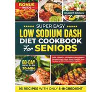 Super Easy Low Sodium Dash Diet Cookbook For Seniors: Quick & Flavorful 5-Ingredient Heart-Healthy Recipes to Help Lower Blood Pressure, Keep You Lean and Promote Healthy Aging | 60-Day Meal Plan Incl