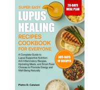 SUPER EASY LUPUS HEALING RECIPES COOKBOOK FOR EVERYONE: A Complete Guide to Lupus-Supportive Nutrition: Anti-Inflammatory Recipes, Hydrating Meals, ... to Promote Energy and Well-Being Naturally