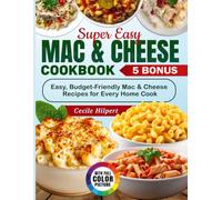 Super Easy Mac & Cheese Cookbook: Easy, Budget-Friendly Mac & Cheese Recipes for Every Home Cook