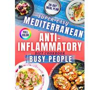 Super-Easy Mediterranean Anti-Inflammatory Diet Cookbook for Busy People: Delicious 5-Ingredient Anti-Inflammatory Recipes Ready in 20 Minutes to Reduce Pain, Increase Energy and Simplify Your Life