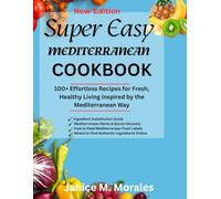 Super Easy Mediterranean CookBook 2026: 100+ Effortless Recipes for Fresh, Healthy Living Inspired by the Mediterranean Way