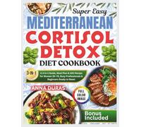 SUPER EASY MEDITERRANEAN CORTISOL DETOX DIET COOKBOOK: A 3-in-1 Guide, Meal Plan & 100-Recipe for Women 35-70, Busy Professionals & Beginners Ready to Reset (DURAS COOKIES)