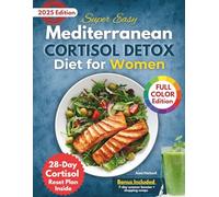 Super Easy Mediterranean Cortisol Detox Diet for Women: Reset Hormones, Lose Weight, and Beat Burnout Naturally in 28 Days-With Quick, Anti-Stress Recipes Backed by Science