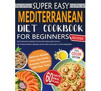 Super Easy Mediterranean Diet Cookbook for Beginners: Tasty and Healthy Recipes to Ditch Diet Stress, Boost Vitality, and Achieve Everyday Wellness | 60-Day Meal Plan & Easy-to-Find Ingredients