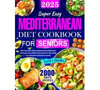 Super Easy Mediterranean Diet Cookbook for Seniors: 2000+ Days Super Simple and Mouthwatering Mediterranean Diet Recipes with a BONUS 30-Day Meal ... Loss, Eating Well, and Promote Longevity
