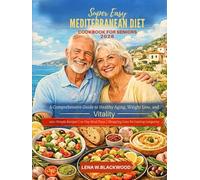 Super Easy Mediterranean Diet Cookbook For Seniors 2026: A Comprehensive Guide to Healthy Aging, Weight Loss, and Vitality - 100+ Simple Recipes, 30 ... (LENA W.BLACKWOOD's healthy diet cookbook)