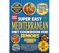 Super Easy Mediterranean Diet Cookbook For Seniors: The Science Based Blueprint For Longevity, Vitality, Healthy Aging And Weight Loss - 100+ Recipes, 30 Day Meal Plans, & Shopping Lists For Over 60s