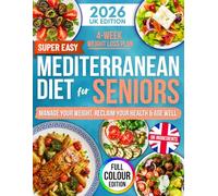 Super Easy Mediterranean Diet for Seniors: Manage Your Weight, Reclaim Your Health & Age Well | Your Complete Collection of Quick & Easy Recipes So Delicious That It Never Feels Like a Diet