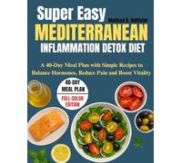 Super Easy Mediterranean Inflammation Detox Diet: A 40-Day Meal Plan with Simple Recipes to Balance Hormones, Reduce Pain and Boost Vitality || Full Color Edition