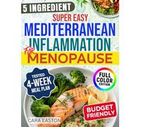 Super Easy Mediterranean Inflammation for Menopause: A No-Stress, 5-Ingredient, 28-Day Diet Plan to Ease Symptoms, Support Hormone Harmony, and Reclaim Comfort-Without Giving Up the Foods You Love
