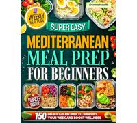 Super Easy Mediterranean Meal Prep for Beginners: 150 Delicious Recipes to Simplify Your Week and Boost Wellness