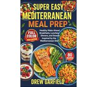 SUPER EASY MEDITERRANEAN MEAL PREP: Healthy Make-Ahead Breakfasts, Lunches, Dinners, and Snacks Inspired by the Mediterranean Diet