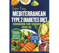 Super Easy Mediterranean Type 2 Diabetes Diet Cookbook for Seniors Over 60: 1200+ days of Quick, Delicious, and Low-Carb Recipes to Manage Blood ... Health, and Lose Weight (DIABETIC COOKBOOKS)