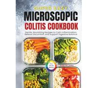 Super Easy Microscopic Colitis Cookbook: Gentle, Nourishing Recipes to Calm Inflammation, Relieve Discomfort and Support Digestive Balance