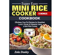 Super Easy Mini Rice Cooker Cookbook: Effortless One-Pot Recipes for Breakfast, Lunch, Dinner & Desserts Using a Mini Rice Cooker
