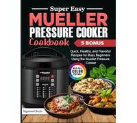 Super Easy Mueller Pressure Cooker Cookbook: Quick, Healthy, and Flavorful Recipes for Busy Beginners Using the Mueller Pressure Cooker