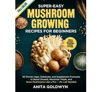 Super-Easy Mushroom Growing Recipes for Beginners: 50 Proven Agar, Substrate, and Supplement Formulas to Boost Growth, Maximize Yields, and Grow Mushrooms Like a Pro - No Lab Needed (World of Fungi)