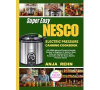 Super Easy NESCO electric Pressure Canning Cookbook: 100 USDA-Approved Pressure Canning Recipes for Beginners & Seniors | Easy, Safe, and Delicious ... with the Nesco Electric Pressure Canner