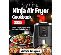 SUPER EASY NINJA AIR FRYER COOKBOOK 2025: Crave-Worthy Recipes for Healthier Everyday Meal