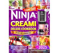 Super Easy Ninja Creami Deluxe Cookbook for Beginners: Unlock Delicious Frozen Recipes Book with Full-Colour Pictures | Seasonal Ice Creams, Frozens, Shakes & Merry Sorbets Everyone Will Love