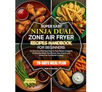 SUPER EASY NINJA DUAL ZONE AIR FRYER RECIPES HANDBOOK FOR BEGINNERS: An All-in-One Ninja Dual Zone Air Fryer Recipe Cookbook for Everyday Meals, Fast ... Snacks, and Stress-Free Two-Basket Cooking
