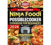 Super Easy Ninja Foodi PossibleCooker Cookbook for Beginners: 2000 Days of Tasty & No-Fuss Recipes Book with Step-by-Step Instructions to Master Slow Cooking, Sautéing, Baking, and Beyond