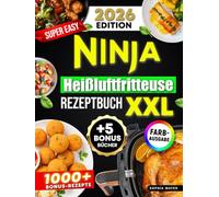 Super Easy Ninja Heißluftfritteuse Rezeptbuch: Das XXL farbige Airfryer Kochbuch mit schnellen & gesunden Rezepten | Inkl. Nährwerten & Garzeiten