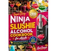 Super Easy Ninja Slushie Alcohol Cookbook for Adults: Boozy Frozen Cocktail Recipes for Margaritas, Daiquiris, Rum Punch, Wine Slushies & More | Perfect for Summer Parties & Entertaining