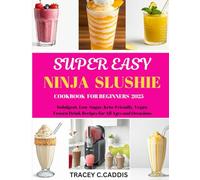 SUPER EASY NINJA SLUSHIE COOKBOOK FOR BEGINNERS 2025: Indulgent, Low-Sugar, Keto-Friendly, Vegan Frozen Drink Recipes for All Ages and Occasions
