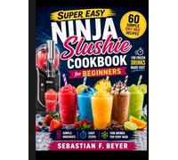 Super Easy Ninja Slushie Cookbook for Beginners: 60 Simple Dry Mix Recipes for Frozen Drinks Made Fast