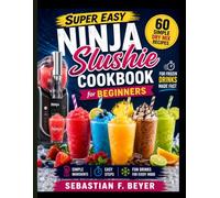 Super Easy Ninja Slushie Cookbook for Beginners: 60 Simple Dry Mix Recipes for Frozen Drinks Made Fast