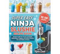 SUPER EASY NINJA SLUSHIE RECIPE BOOK: Simple Guide for Frozen Cocktails, Milkshakes, Frappes, And Wine Freezes You Can Make at Home
