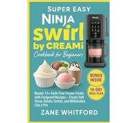 Super Easy Ninja Swirl by CREAMi Cookbook for Beginners: Master 75+ Guilt-Free Frozen Treats with Foolproof Recipes - Create Soft Serve, Gelato, Sorbet, and Milkshakes Like a Pro
