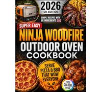 Super Easy Ninja Woodfire Outdoor Oven Cookbook: Serve Pizza and BBQ Favourites That WOW Family & Friends | Easy UK Recipes with Exact Settings for Pizza, Max Roast, Gourmet Roast, Smoker & Bake